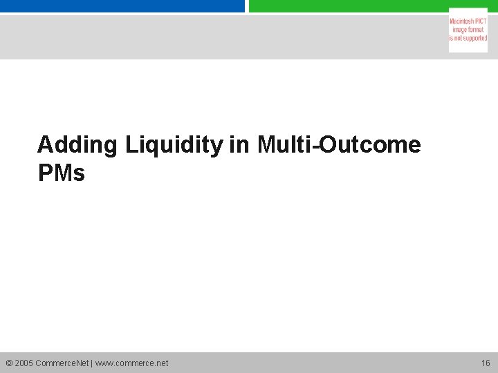 Adding Liquidity in Multi-Outcome PMs © 2005 Commerce. Net | www. commerce. net 16