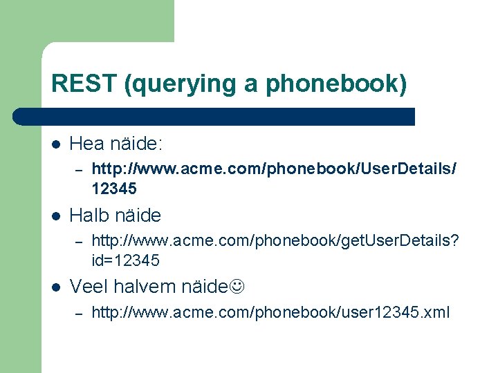 REST (querying a phonebook) l Hea näide: – l Halb näide – l http: