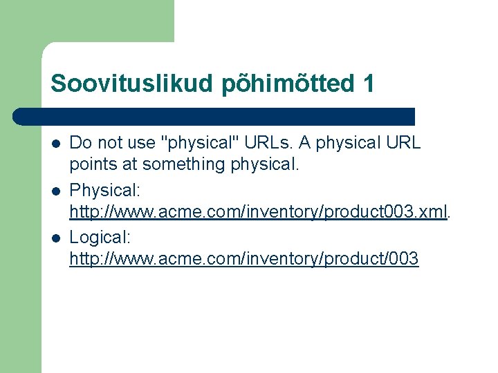 Soovituslikud põhimõtted 1 l l l Do not use "physical" URLs. A physical URL