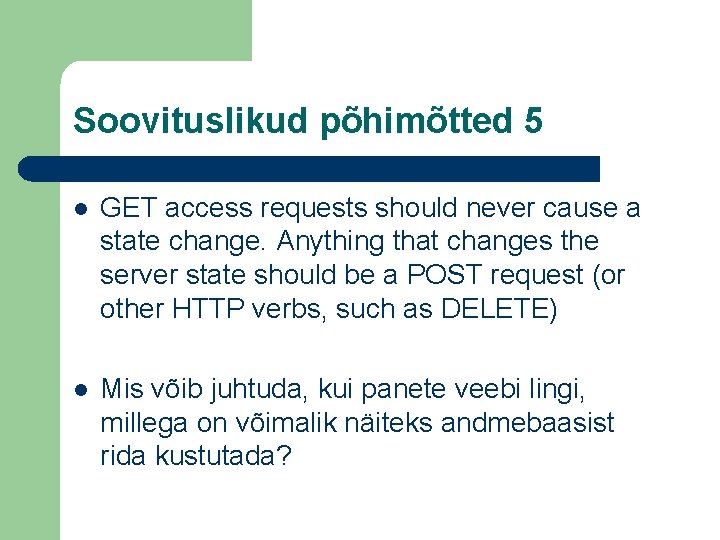 Soovituslikud põhimõtted 5 l GET access requests should never cause a state change. Anything