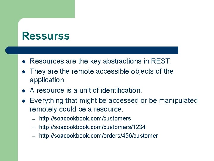 Ressurss l l Resources are the key abstractions in REST. They are the remote
