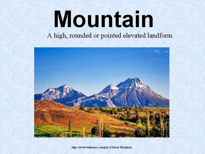 Mountain A high, rounded or pointed elevated landform https: //www. britannica. com/place/Taurus-Mountains Mountain A high, rounded or pointed elevated landform https: //www. britannica. com/place/Taurus-Mountains
