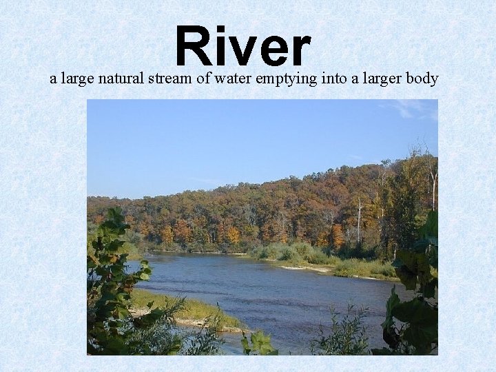 River a large natural stream of water emptying into a larger body River a large natural stream of water emptying into a larger body