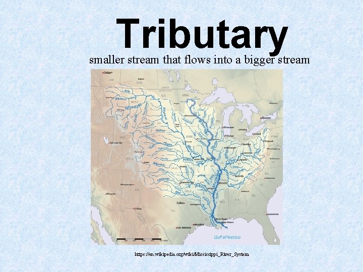 Tributary smaller stream that flows into a bigger stream https: //en. wikipedia. org/wiki/Mississippi_River_System Tributary smaller stream that flows into a bigger stream https: //en. wikipedia. org/wiki/Mississippi_River_System