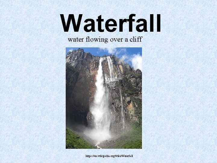 Waterfall water flowing over a cliff https: //en. wikipedia. org/wiki/Waterfall Waterfall water flowing over a cliff https: //en. wikipedia. org/wiki/Waterfall