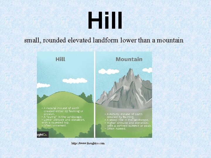 Hill small, rounded elevated landform lower than a mountain https: //www. thoughtco. com Hill small, rounded elevated landform lower than a mountain https: //www. thoughtco. com