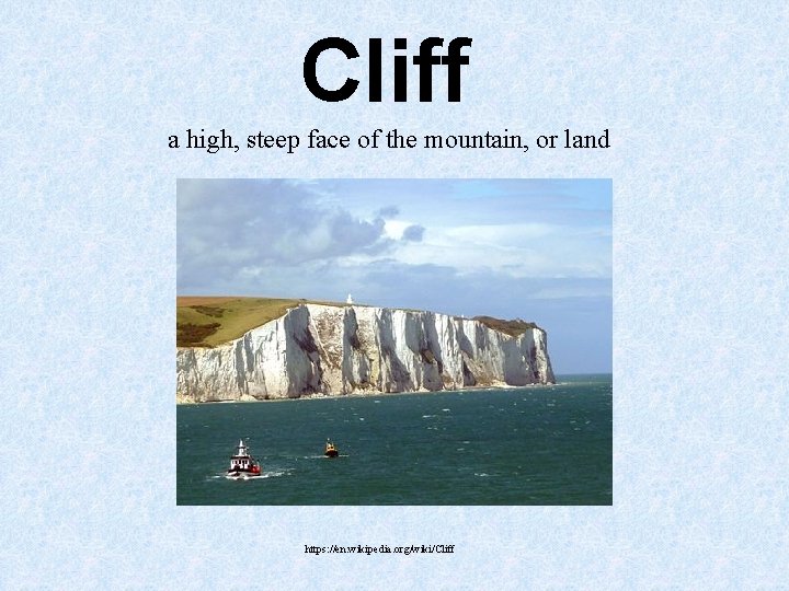 Cliff a high, steep face of the mountain, or land https: //en. wikipedia. org/wiki/Cliff Cliff a high, steep face of the mountain, or land https: //en. wikipedia. org/wiki/Cliff