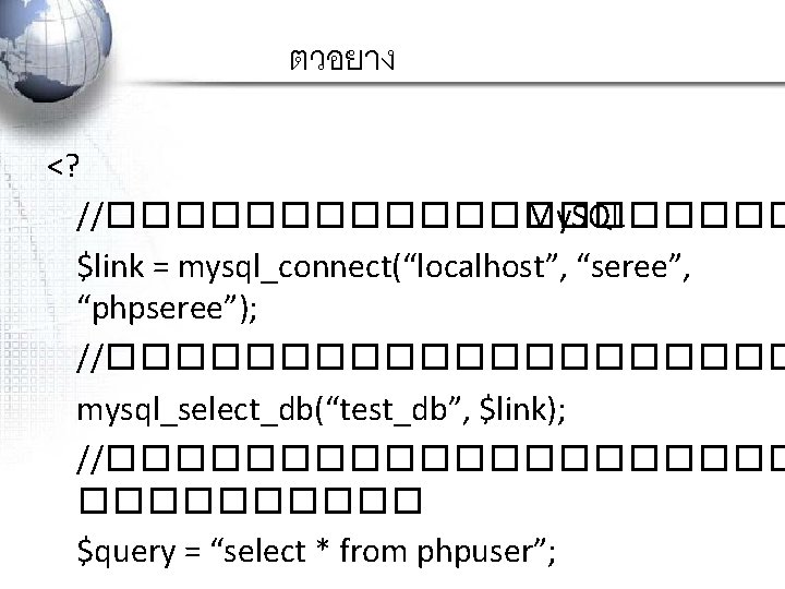 ตวอยาง <? //���������� My. SQL $link = mysql_connect(“localhost”, “seree”, “phpseree”); //���������� mysql_select_db(“test_db”, $link); //����������