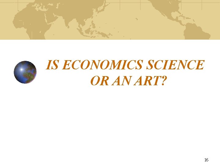 IS ECONOMICS SCIENCE OR AN ART? 16 