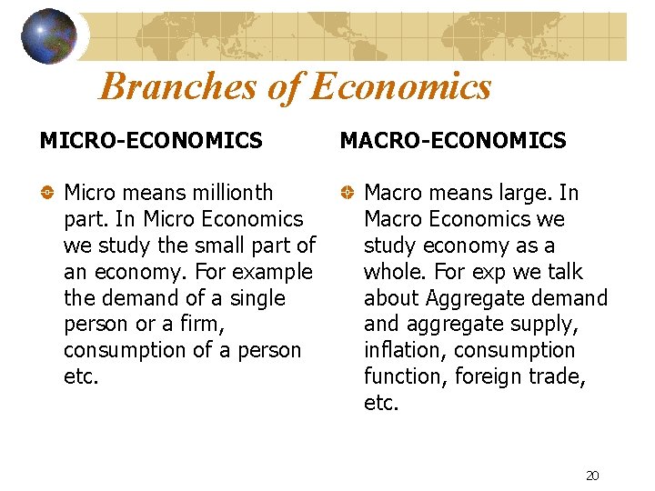 Branches of Economics MICRO-ECONOMICS Micro means millionth part. In Micro Economics we study the