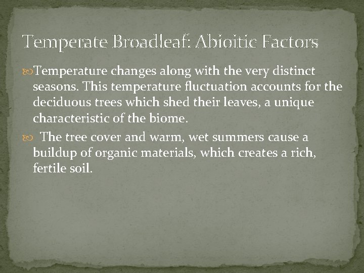 Temperate Broadleaf: Abioitic Factors Temperature changes along with the very distinct seasons. This temperature