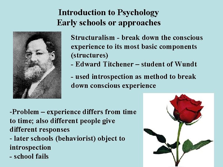 Introduction to Psychology Early schools or approaches Structuralism - break down the conscious experience
