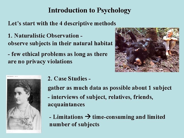 Introduction to Psychology Let’s start with the 4 descriptive methods 1. Naturalistic Observation observe