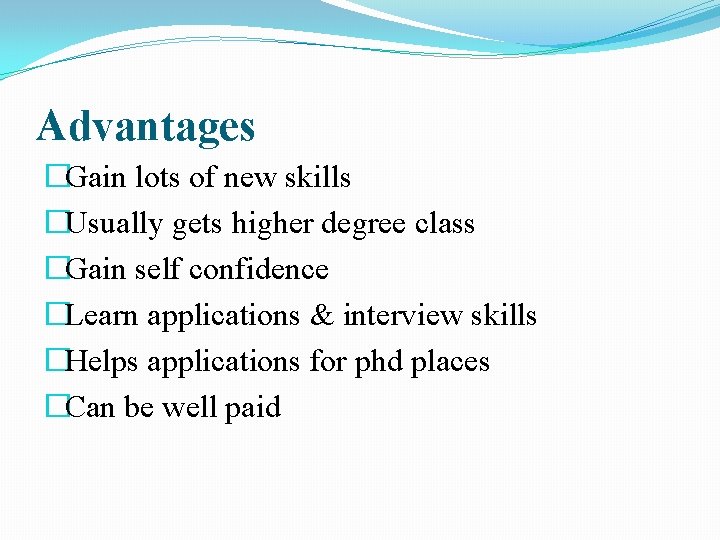 Advantages �Gain lots of new skills �Usually gets higher degree class �Gain self confidence