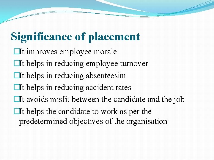 Significance of placement �It improves employee morale �It helps in reducing employee turnover �It