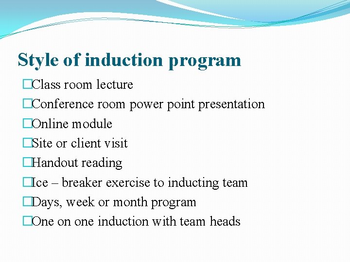 Style of induction program �Class room lecture �Conference room power point presentation �Online module