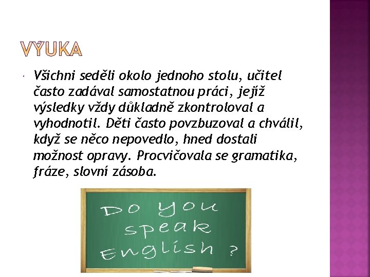  Všichni seděli okolo jednoho stolu, učitel často zadával samostatnou práci, jejíž výsledky vždy