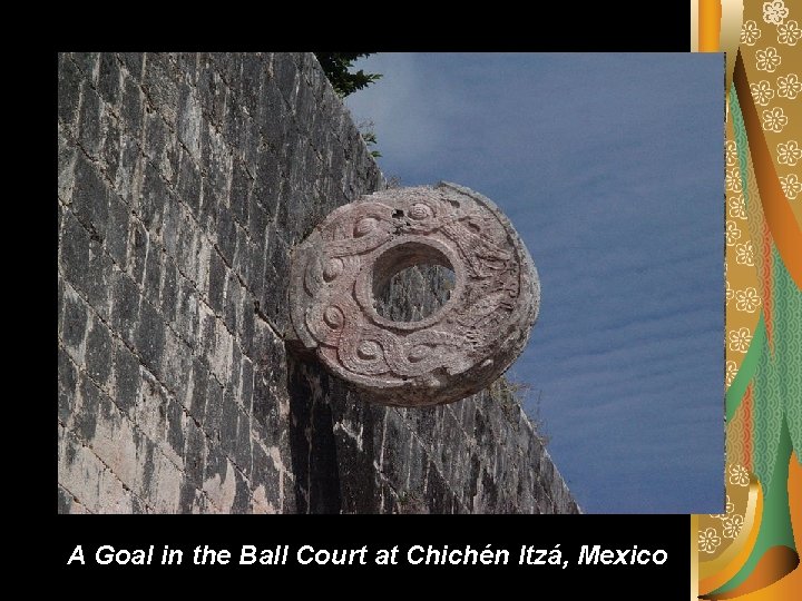 A Goal in the Ball Court at Chichén Itzá, Mexico 