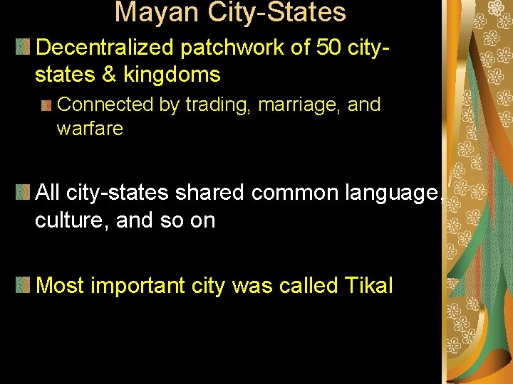 Mayan City-States Decentralized patchwork of 50 citystates & kingdoms Connected by trading, marriage, and