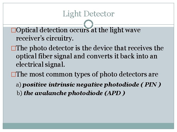 Light Detector �Optical detection occurs at the light wave receiver’s circuitry. �The photo detector