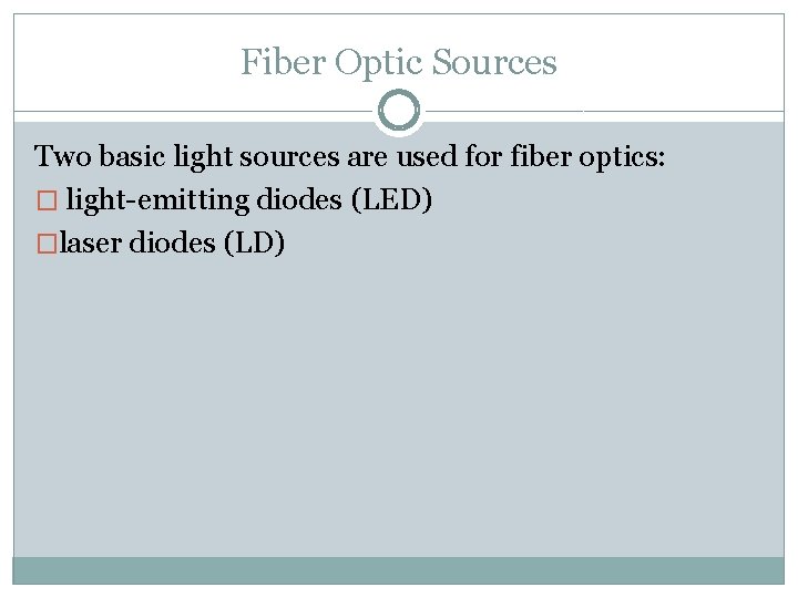 Fiber Optic Sources Two basic light sources are used for fiber optics: � light-emitting