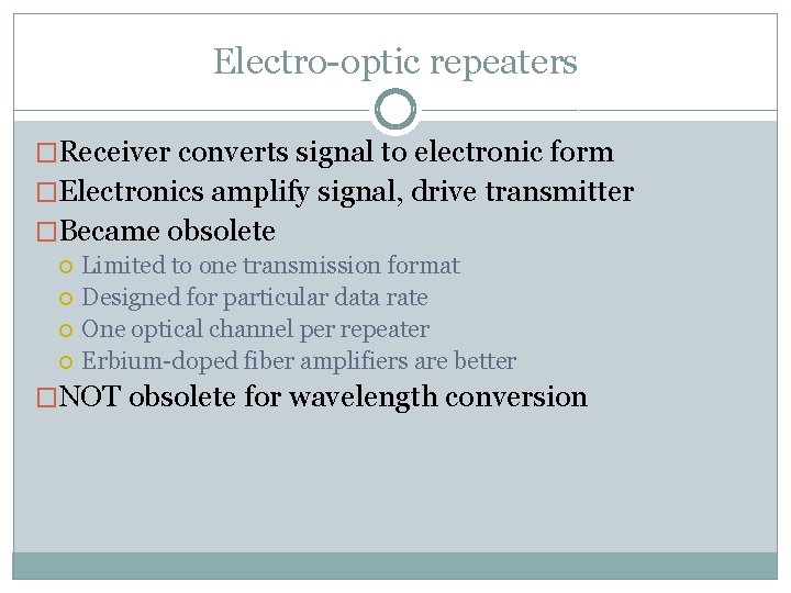 Electro-optic repeaters �Receiver converts signal to electronic form �Electronics amplify signal, drive transmitter �Became