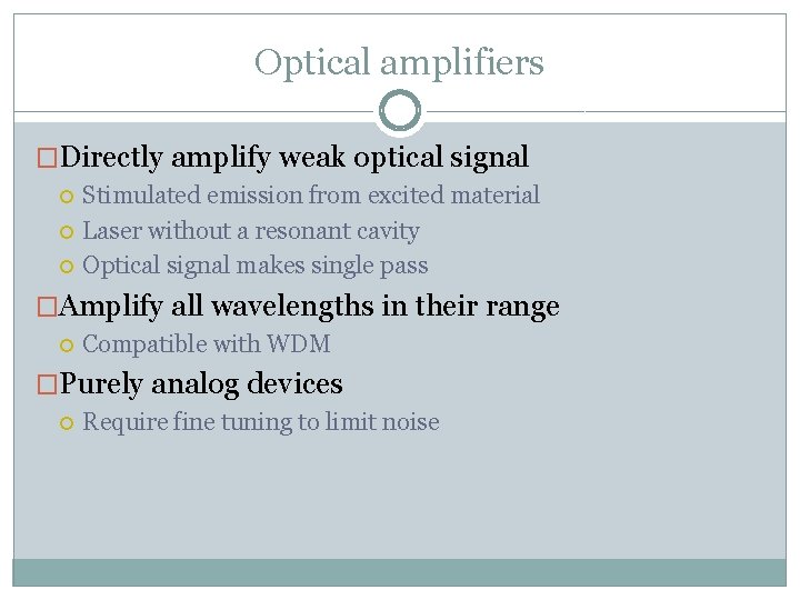 Optical amplifiers �Directly amplify weak optical signal Stimulated emission from excited material Laser without