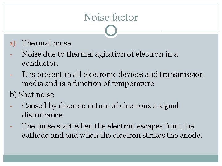 Noise factor a) Thermal noise Noise due to thermal agitation of electron in a