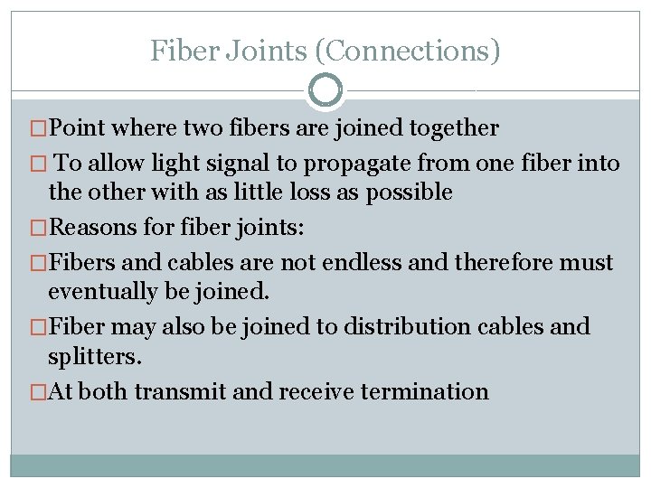 Fiber Joints (Connections) �Point where two fibers are joined together � To allow light