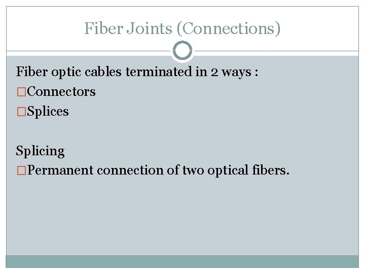 Fiber Joints (Connections) Fiber optic cables terminated in 2 ways : �Connectors �Splices Splicing