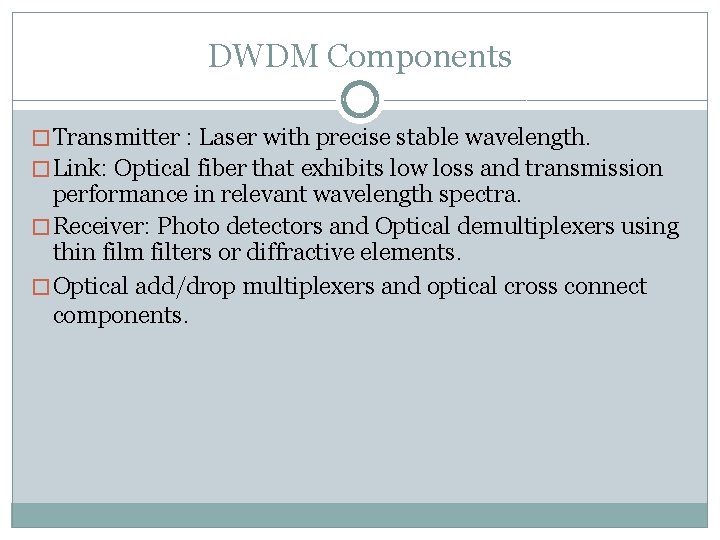 DWDM Components � Transmitter : Laser with precise stable wavelength. � Link: Optical fiber