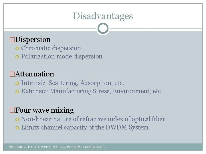 Disadvantages �Dispersion Chromatic dispersion Polarization mode dispersion �Attenuation Intrinsic: Scattering, Absorption, etc. Extrinsic: Manufacturing