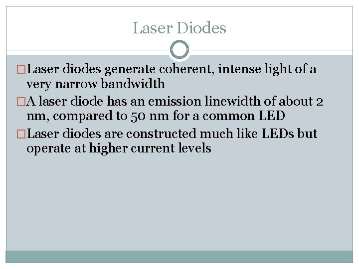 Laser Diodes �Laser diodes generate coherent, intense light of a very narrow bandwidth �A