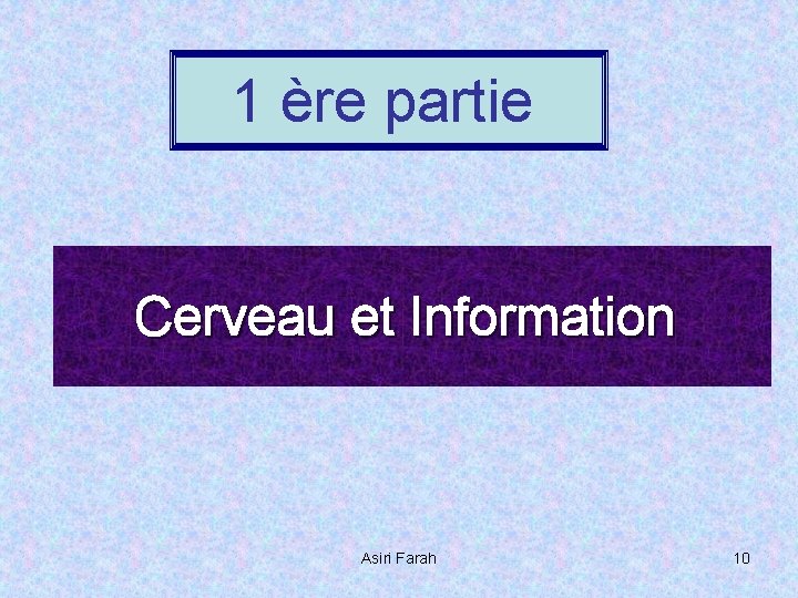 1 ère partie Cerveau et Information Asiri Farah 10 