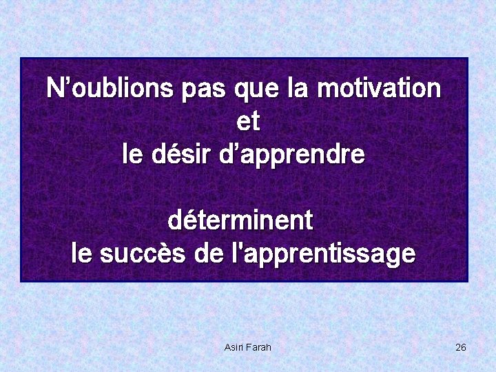 N’oublions pas que la motivation et le désir d’apprendre déterminent le succès de l'apprentissage