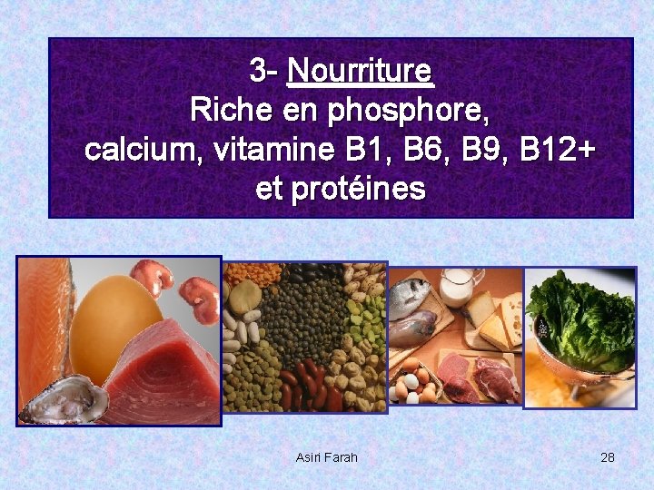 3 - Nourriture Riche en phosphore, calcium, vitamine B 1, B 6, B 9,