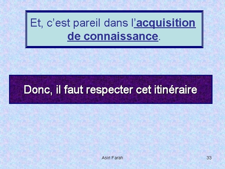 Et, c’est pareil dans l’acquisition de connaissance. Un Un point d’arrivée de départ Donc,