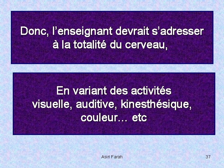 Donc, l’enseignant devrait s’adresser à la totalité du cerveau, En variant des activités visuelle,