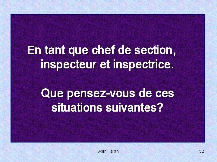 En tant que chef de section, inspecteur et inspectrice. Que pensez-vous de ces situations