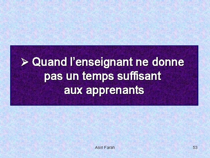 Ø Quand l’enseignant ne donne pas un temps suffisant aux apprenants Asiri Farah 53