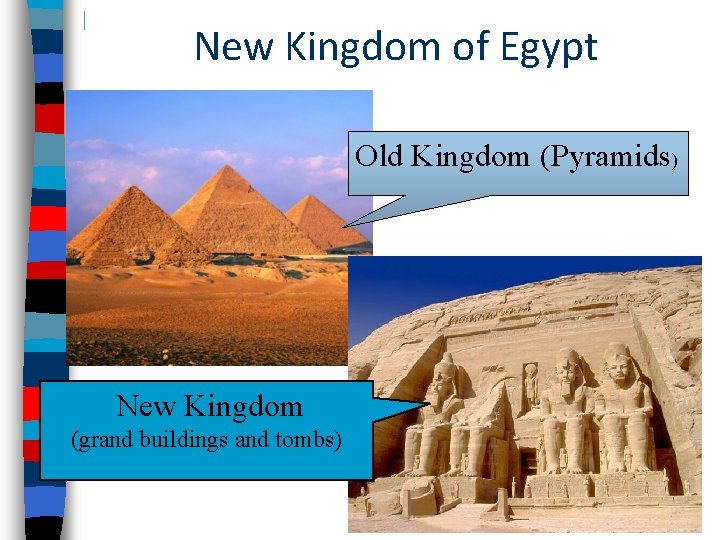 New Kingdom of Egypt Old Kingdom (Pyramids) New Kingdom (grand buildings and tombs) 