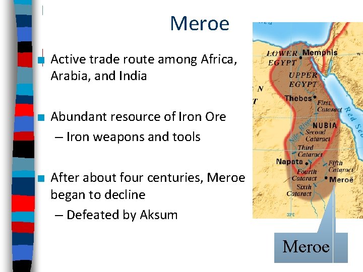 Meroe ■ Active trade route among Africa, Arabia, and India ■ Abundant resource of