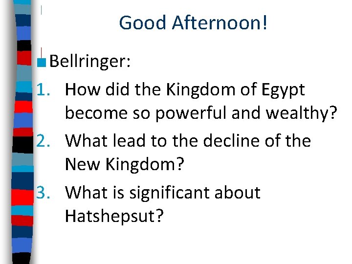 Good Afternoon! ■ Bellringer: 1. How did the Kingdom of Egypt become so powerful