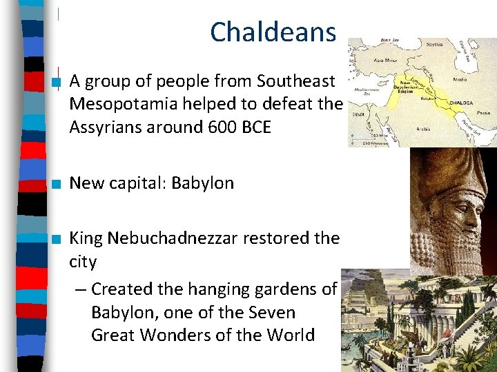 Chaldeans ■ A group of people from Southeast Mesopotamia helped to defeat the Assyrians