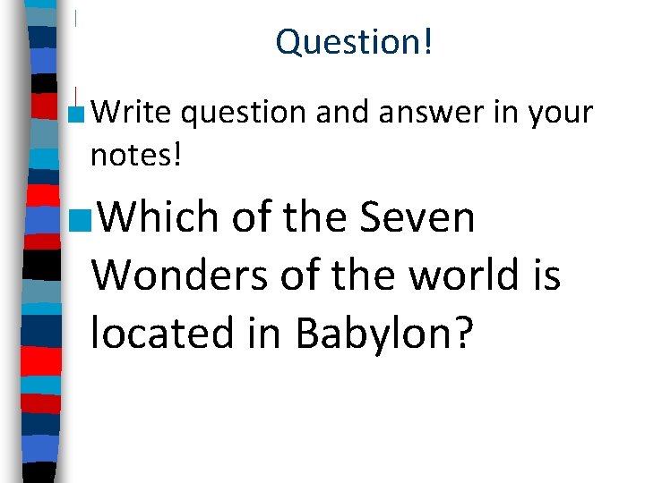 Question! ■ Write question and answer in your notes! ■Which of the Seven Wonders