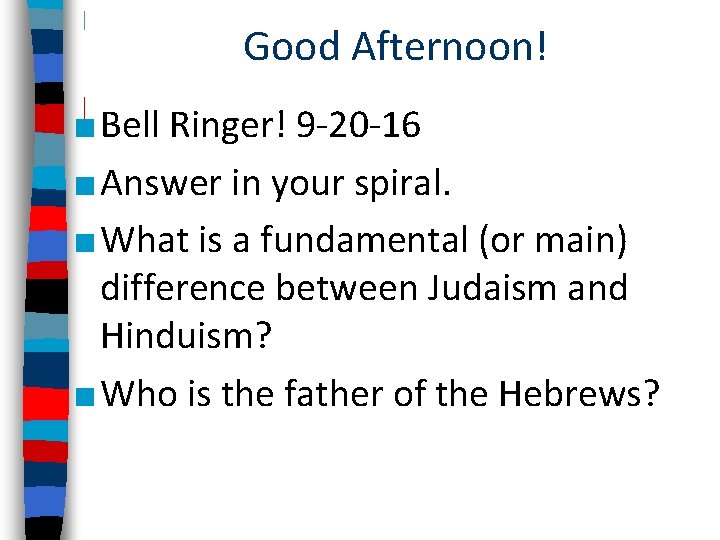 Good Afternoon! ■ Bell Ringer! 9 -20 -16 ■ Answer in your spiral. ■