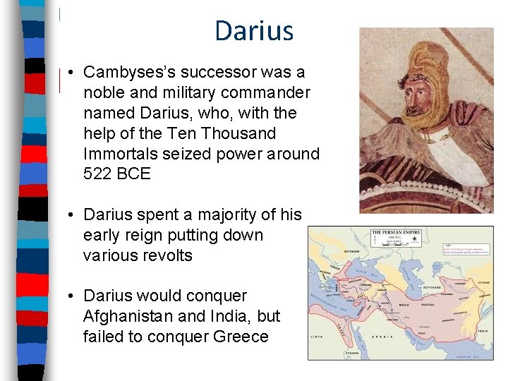 Darius • Cambyses’s successor was a noble and military commander named Darius, who, with