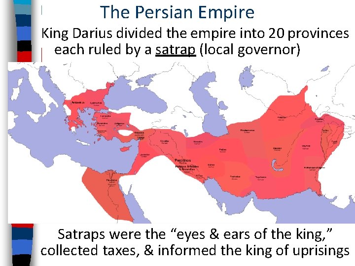 The Persian Empire King Darius divided the empire into 20 provinces each ruled by