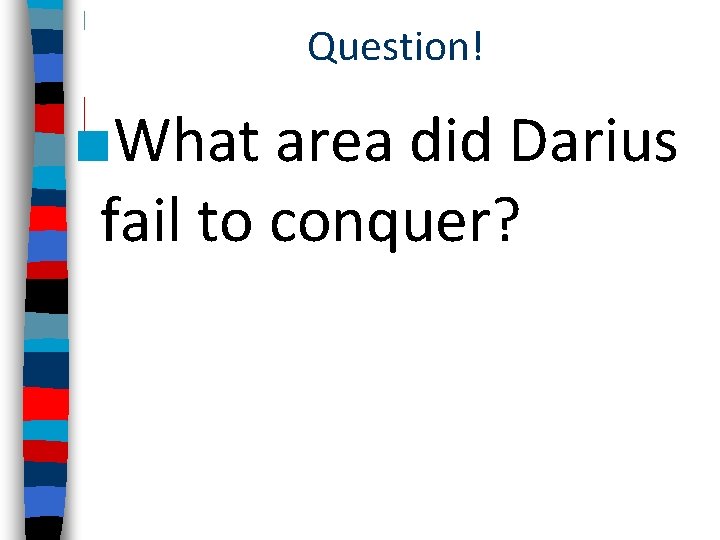 Question! ■What area did Darius fail to conquer? 