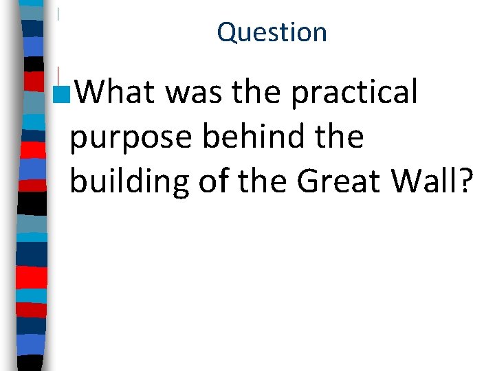 Question ■What was the practical purpose behind the building of the Great Wall? 